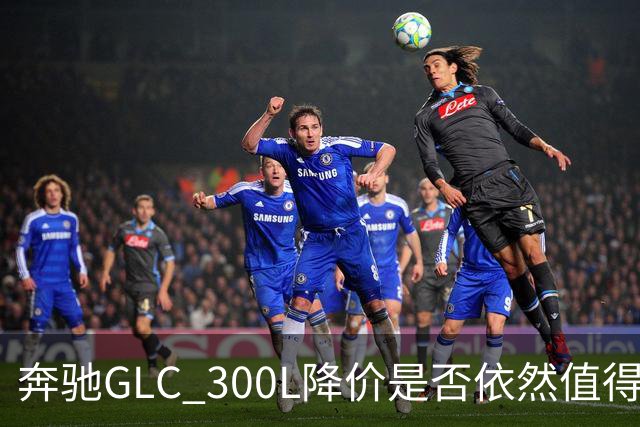 奔驰GLC 300L降价是否依然值得购买？